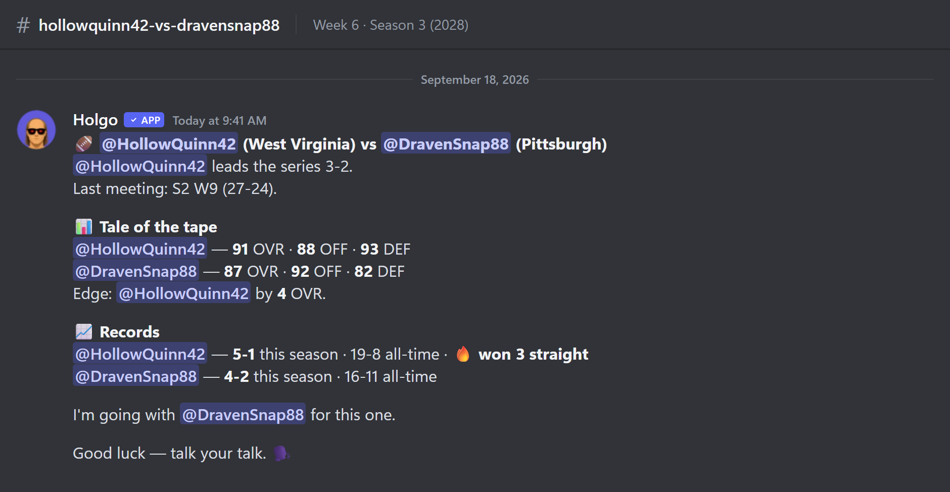 A Discord matchup channel. Holgo posts the head-to-head series, a tale of the tape comparing both teams’ overall, offense and defense ratings, each coach’s season and all-time record, and then his own pick for the game.